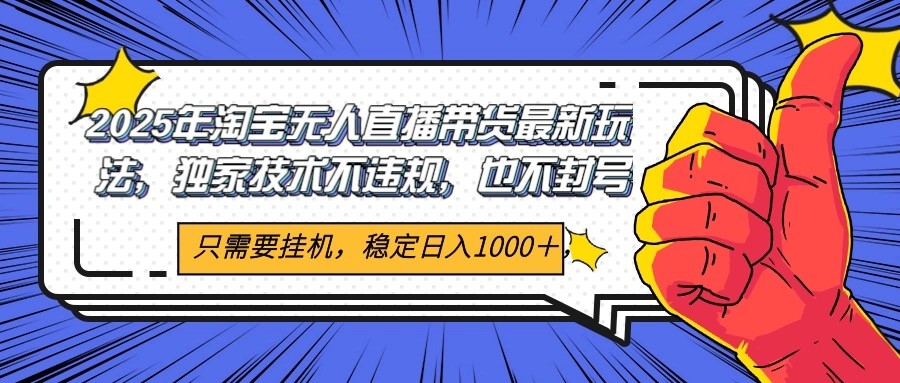 2025年淘宝无人直播带货   独家核心技术，不违规不封号，当天开播见收益1000+-耐玩网创
