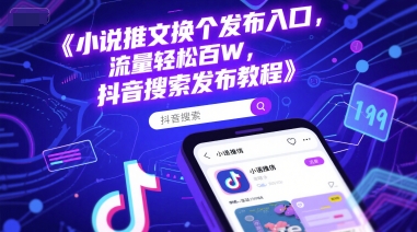 小说推文换个发布入口，流量轻松百W，抖音搜索发布教程-耐玩网创