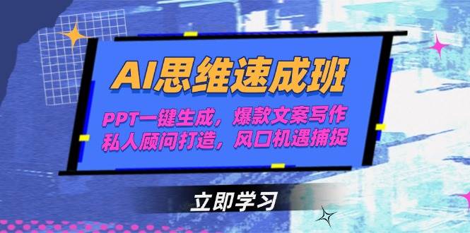 AI思维速成班，PPT一键生成，爆款文案写作，私人顾问打造，风口机遇捕捉-耐玩网创