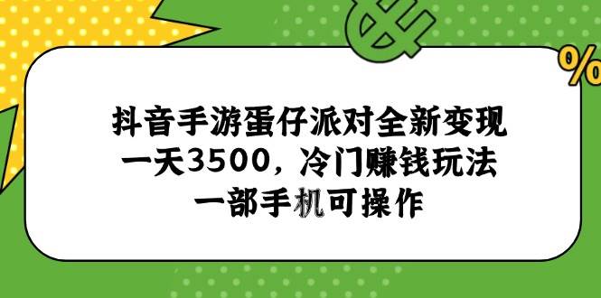 （15093期）抖音手游蛋仔派对全新变现，一天3500，冷门赚钱玩法，一部手机可操作-耐玩网创