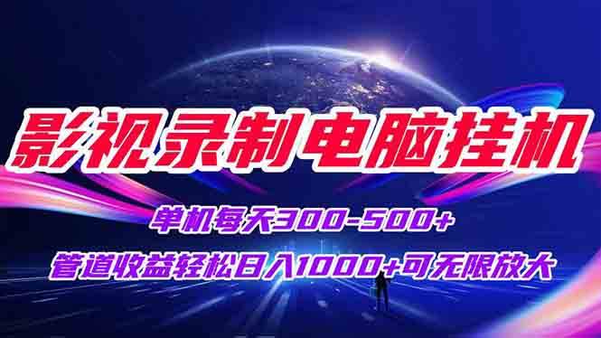 （15094期）影视录制电脑挂机单机每天300+管道收益轻松日入1000+可矩阵无限放大-耐玩网创