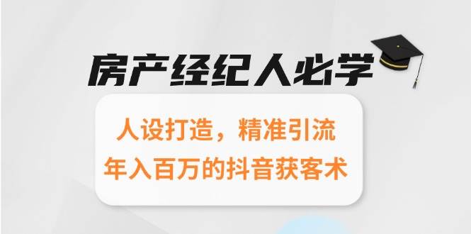 房产经纪人必学：人设打造，精准引流，年入百万的抖音获客术-耐玩网创