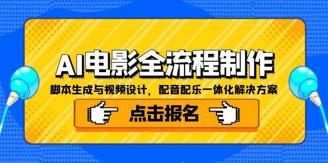（15106期）AI电影全流程制作，脚本生成与视频设计，配音配乐一体化解决方案-耐玩网创