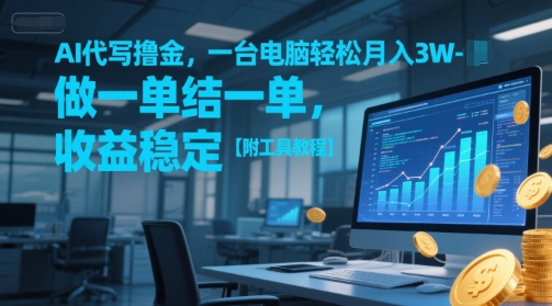 AI代写撸金，一台电脑轻松月入1-3W，做一单结一单，收益稳定【附工具教程】-耐玩网创