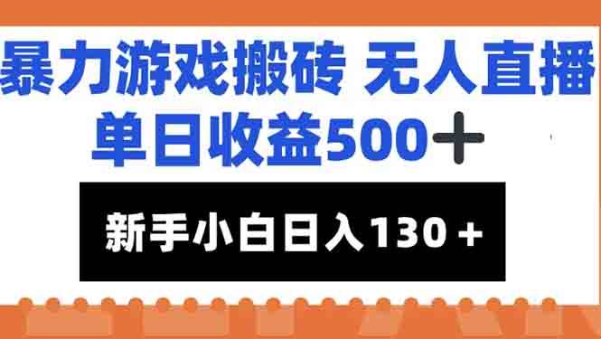 （15112期）暴力游戏搬砖无人直播，单日收益500+，新手小白也能日入100+-耐玩网创