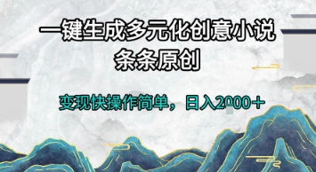 一键生成多元化创意小说，条条原创，变现快操作简单，日入2k+【揭秘】-耐玩网创