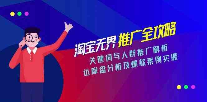淘宝无界推广全攻略，关键词与人群推广解析，达摩盘分析及爆款案例实操-耐玩网创