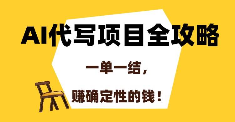 （15133期）AI代写项目全攻略，一单一结，赚确定性的钱！-耐玩网创