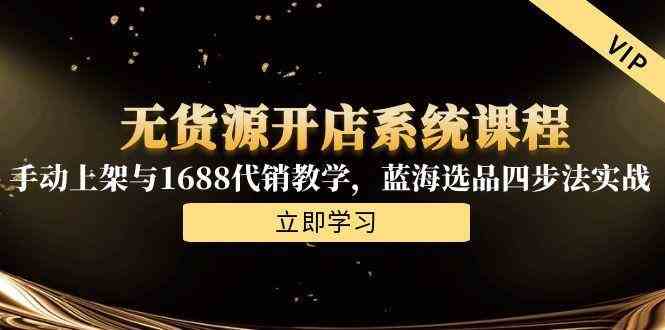 无货源开店系统课程，手动上架与1688代销教学，蓝海选品四步法实战-耐玩网创