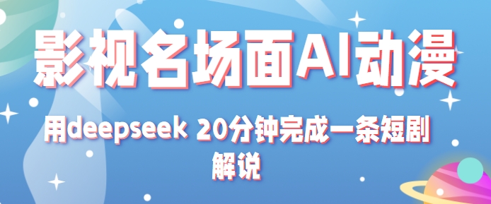 影视名场面转AI动漫玩法+用deepseek 20分钟完成一条短剧解说技术-耐玩网创