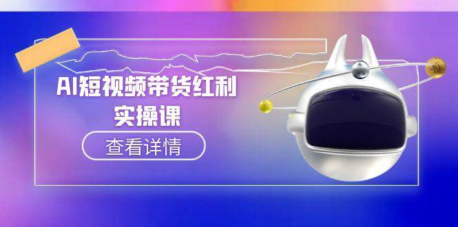 AI短视频带货红利实操，抖音算法与流量分配机制，AI辅助脚本生成实操指南-耐玩网创
